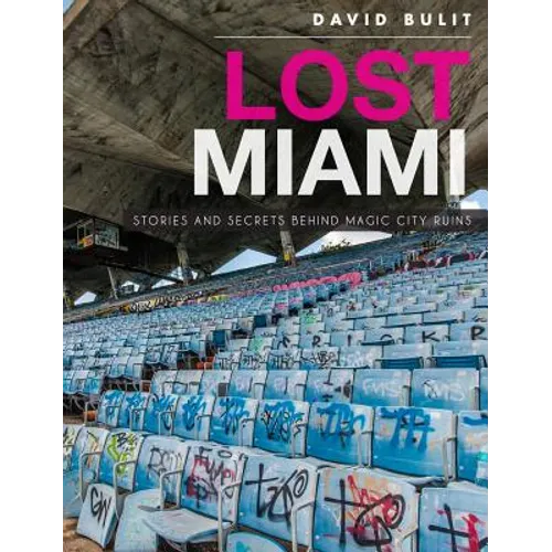 Lost Miami: Stories and Secrets Behind Magic City Ruins - Hardcover