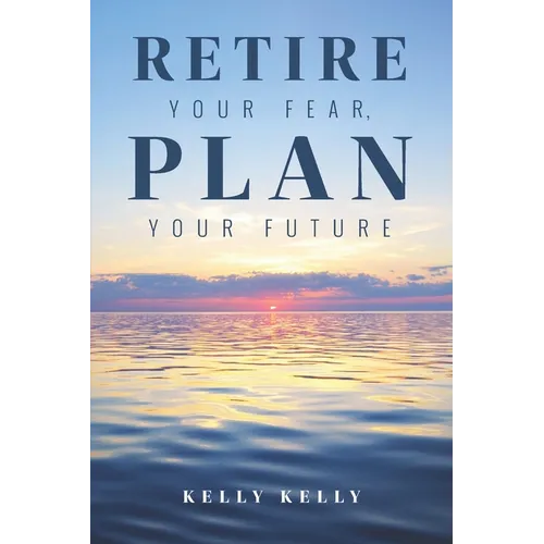 Retire Your Fear, Plan Your Future - Paperback