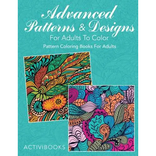 Advanced Patterns & Designs For Adults To Color: Pattern Coloring Books For Adults - Paperback
