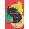 Improvising Church: Scripture as the Source of Harmony, Rhythm, and Soul - Paperback