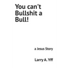 You can't Bullshit a Bull!: a Jesus Story - Paperback