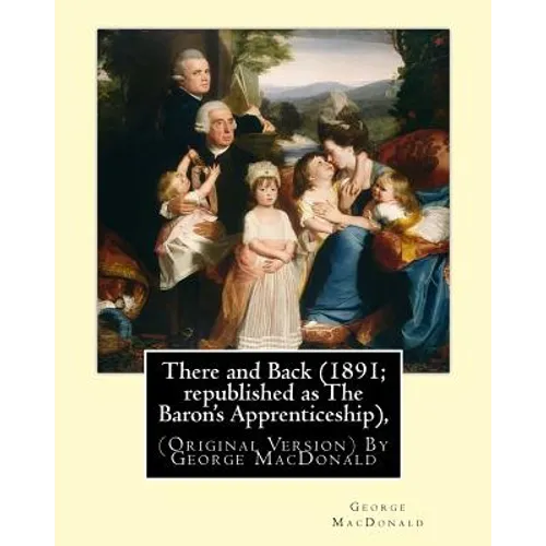 There and Back (1891; republished as The Baron's Apprenticeship),: (Original Version) By George MacDonald - Paperback
