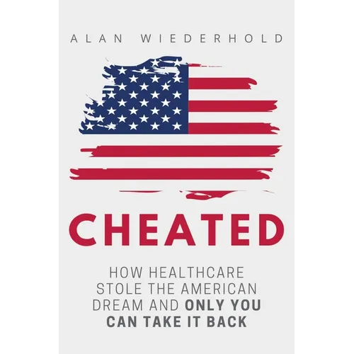 Cheated: How Healthcare Stole The American Dream And Only You Can Take It Back - Paperback