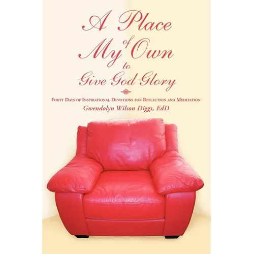 A Place of My Own to Give God Glory: Forty Days of Inspirational Devotions for Reflection and Meditation - Paperback