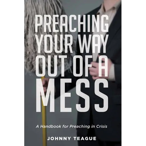 Preaching Your Way Out of a Mess: A Handbook for Preaching in a Crisis - Hardcover