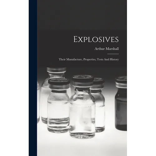 Explosives: Their Manufacture, Properties, Tests And History - Hardcover