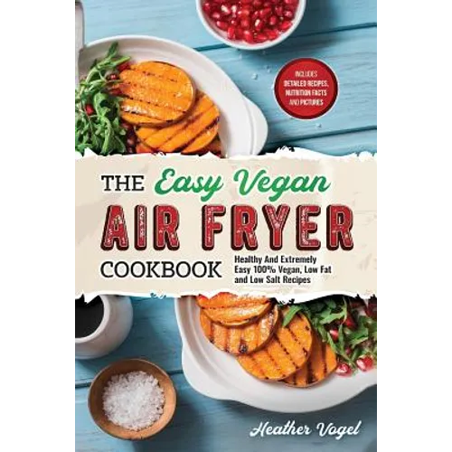 The Easy Vegan Air Fryer Cookbook: Healthy and Extremely Easy 100% Vegan, Low Fat and Low Salt Recipes - Paperback