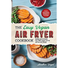 The Easy Vegan Air Fryer Cookbook: Healthy and Extremely Easy 100% Vegan, Low Fat and Low Salt Recipes - Paperback