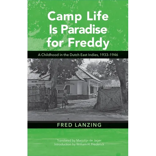 Camp Life Is Paradise for Freddy: A Childhood in the Dutch East Indies, 1933-1946 - Paperback