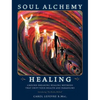 Soul Alchemy Healing: Ground-Breaking Healing Methods That Shift Your Health And Paradigms - Hardcover