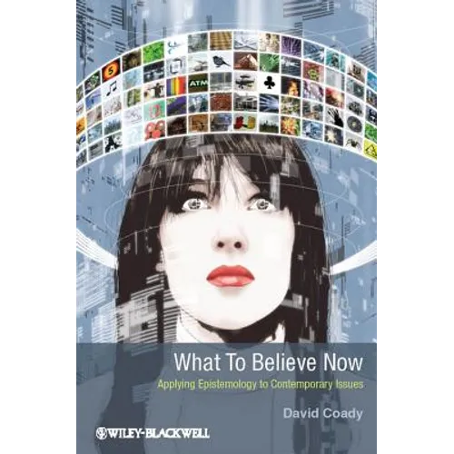 What to Believe Now: Applying Epistemology to Contemporary Issues - Paperback