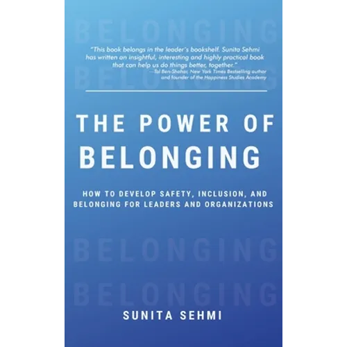 Power of Belonging: How to Develop Safety, Inclusion, and Belonging for Leaders and Organizations - Hardcover