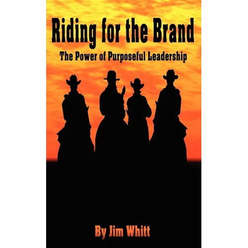 Riding for the Brand: The Power of Purposeful Leadership - Paperback