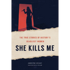 She Kills Me: The True Stories of History's Deadliest Women - Hardcover