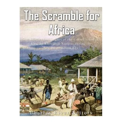The Scramble for Africa: The History and Legacy of the Colonization of Africa by European Nations during the New Imperialism Era - Paperback