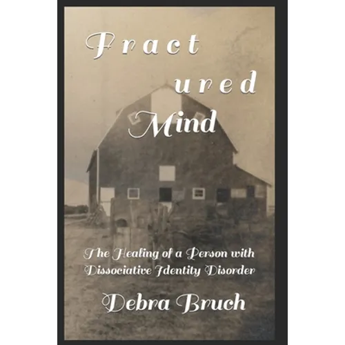 Fractured Mind: The Healing of a Person with Dissociative Identity Disorder - Paperback