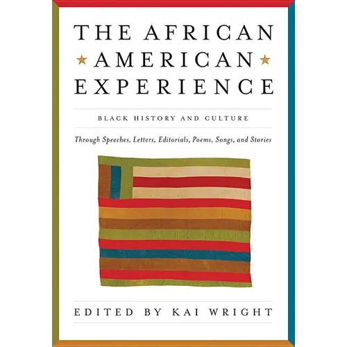 African American Experience: Black History and Culture Through Speeches, Letters, Editorials, Poems, Songs, and Stories - Paperback