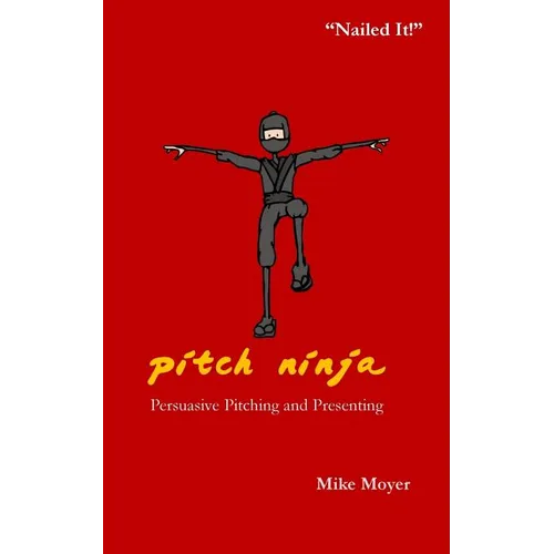 Pitch Ninja: Persuasive Pitching and Presenting - Paperback
