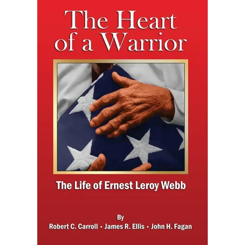 The Heart of a Warrior: The Life of Ernest Leroy Webb - Hardcover