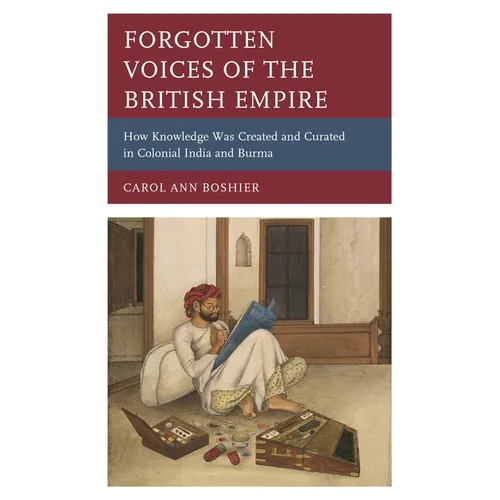 Forgotten Voices of the British Empire: How Knowledge Was Created and Curated in Colonial India and Burma - Paperback