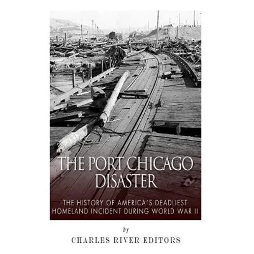The Port Chicago Disaster: The History of America's Deadliest Homeland Incident during World War II - Paperback