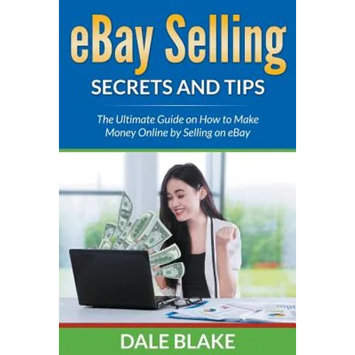 eBay Selling Secrets and Tips: The Ultimate Guide on How to Make Money Online by Selling on eBay - Paperback