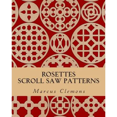 Rosettes: Scroll Saw Patterns: Scroll Saw Patterns - Paperback