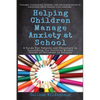 Helping Children Manage Anxiety at School: A Guide for Parents and Educators In Supporting the Positive Mental Health of Children in Schools - Paperback