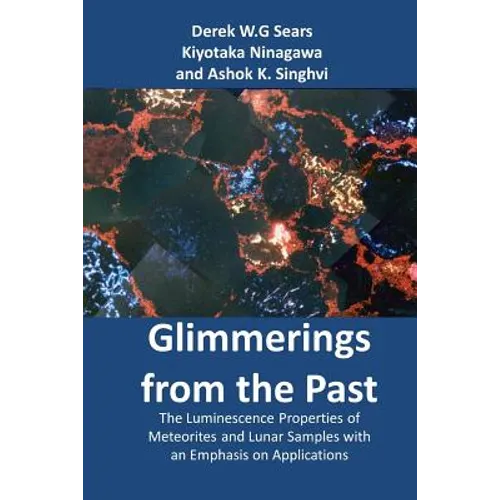 Glimmerings of the Past: The Luminescence Properties of Meteorites and Lunar Samples with an Emphasis on Applications - Paperback
