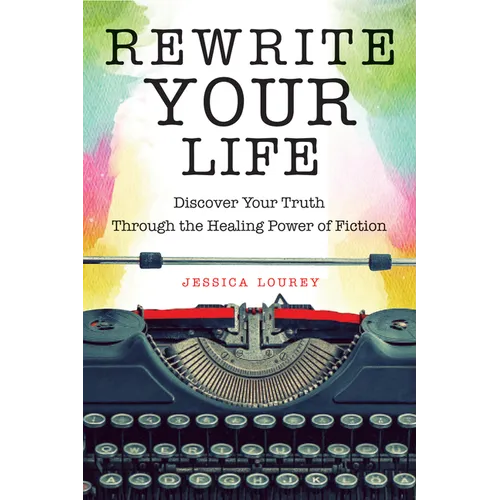 Rewrite Your Life: Discover Your Truth Through the Healing Power of Fiction (How to Write a Book) - Paperback