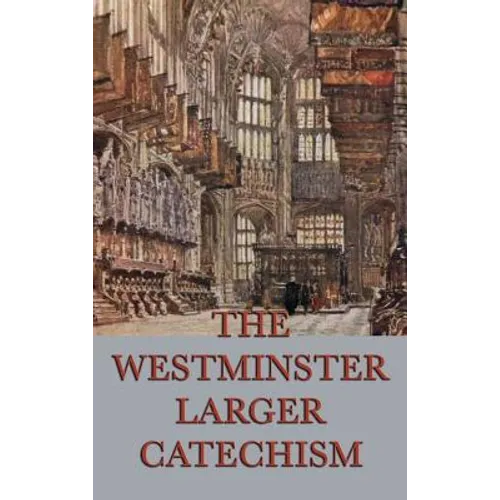 The Westminster Larger Catechism: A Classic Statement of Reformed Christian Doctrine - Hardcover