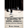 Kidnapped to South America!: The Story of My Son's Abduction - Hardcover