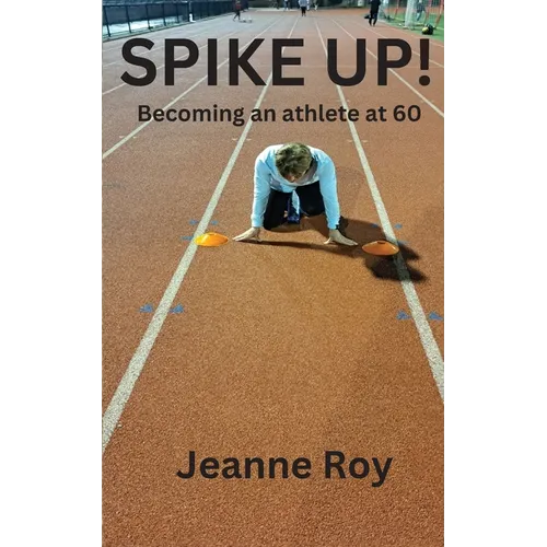 Spike Up!: Becoming an athlete at 60 - Paperback