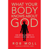 What Your Body Knows about God: How We Are Designed to Connect, Serve and Thrive - Paperback