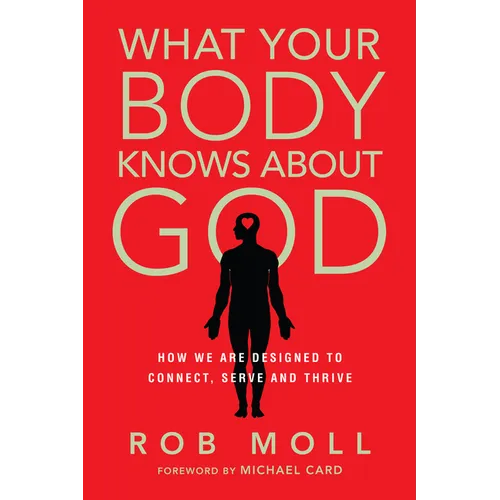 What Your Body Knows about God: How We Are Designed to Connect, Serve and Thrive - Paperback