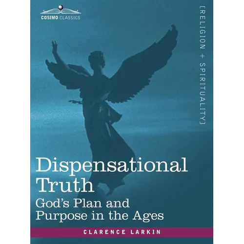 Dispensational Truth, or God's Plan and Purpose in the Ages - Paperback