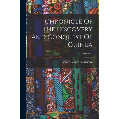 Chronicle Of The Discovery And Conquest Of Guinea; Volume 1 - Paperback