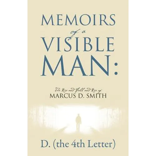 Memoirs of a Visible Man: The Rise and Fall and Rise of Marcus D. Smith - Paperback