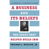 A Business and Its Beliefs: The Ideas That Helped Build IBM - Hardcover