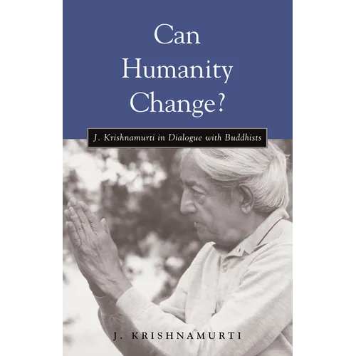 Can Humanity Change?: J. Krishnamurti in Dialogue with Buddhists - Paperback