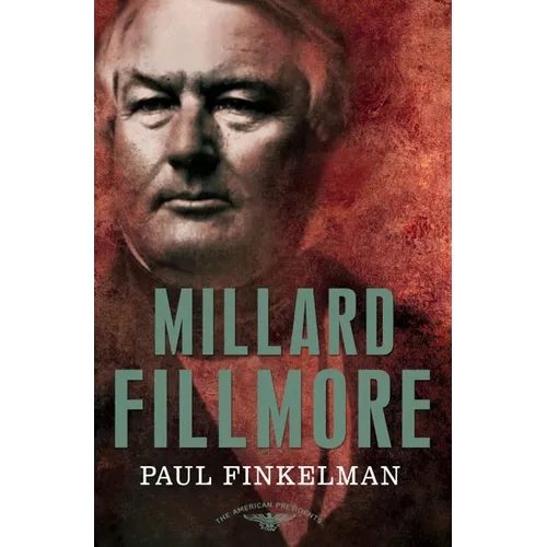 Millard Fillmore: The American Presidents Series: The 13th President, 1850-1853 - Hardcover