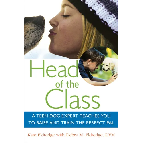 Head of the Class: A Teen Dog Expert Teaches You to Raise and Train the Perfect Pal - Paperback
