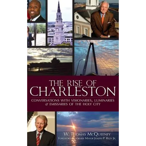 The Rise of Charleston: Conversations with Visionaries, Luminaries & Emissaries of the Holy City - Hardcover