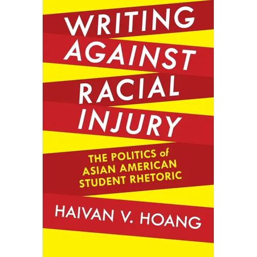 Writing Against Racial Injury: The Politics of Asian American Student Rhetoric - Paperback
