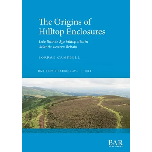 The Origins of Hilltop Enclosures: Late Bronze Age hilltop sites in Atlantic western Britain - Paperback