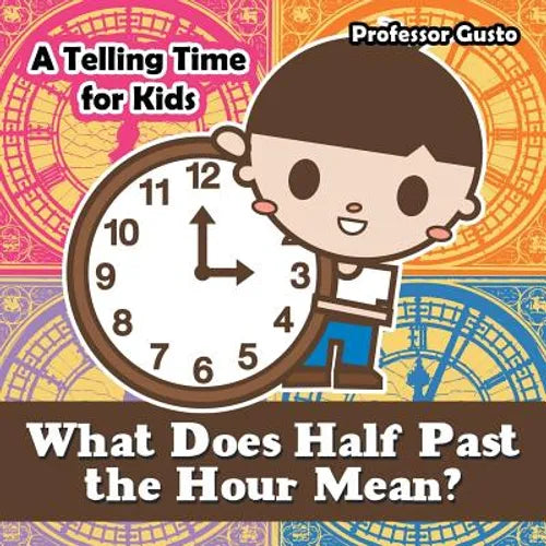 What Does Half Past the Hour Mean?- A Telling Time Book for Kids - Paperback