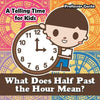 What Does Half Past the Hour Mean?- A Telling Time Book for Kids - Paperback