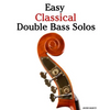 Easy Classical Double Bass Solos: Featuring Music of Bach, Mozart, Beethoven, Handel and Other Composers. - Paperback