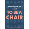 When I Grow Up I Want to Be a Chair: A Memoir - Paperback