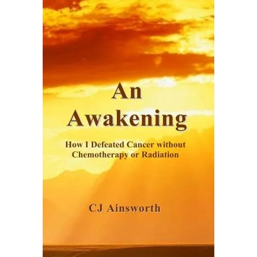 An Awakening: How I Defeated Cancer without Chemotherapy or Radiation - Paperback